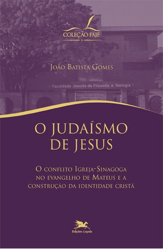 O judaísmo de Jesus - O conflito igreja-sinagoga no evangelho de Mateus e a construção da identidade cristã, de Gomes, João Batista. Série FAJE Editora Associação Nóbrega de Educação e Assistência Social, capa mole em português, 2009