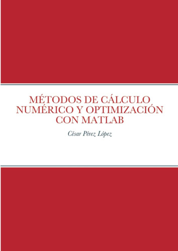 Libro: Métodos De Cálculo Numérico Y Optimización Con Matlab