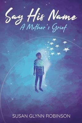 Libro Say His Name : A Mother's Grief - Susan Glynn Robin...