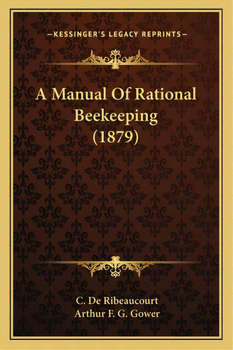 A Manual Of Rational Beekeeping (1879), De Ribeaucourt, C. De. Editorial Kessinger Pub Llc, Tapa Blanda En Inglés