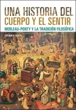 Una Historia Del Cuerpo Y El Sentir - Merleau-ponty Y La Tra