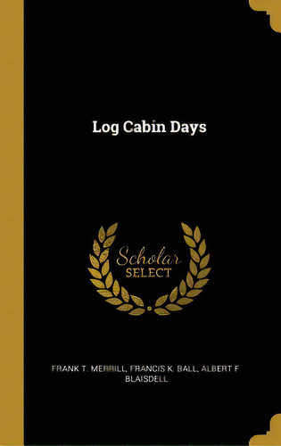 Log Cabin Days, De Merrill, Frank T.. Editorial Wentworth Pr, Tapa Dura En Inglés