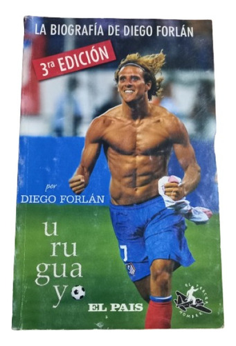 Uruguayo - La Biografía De Diego Forlan Por D. Forlán 