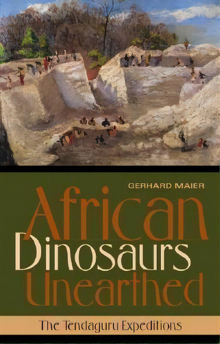 African Dinosaurs Unearthed : The Tendaguru Expeditions, De Gerhard Maier. Editorial Indiana University Press, Tapa Dura En Inglés
