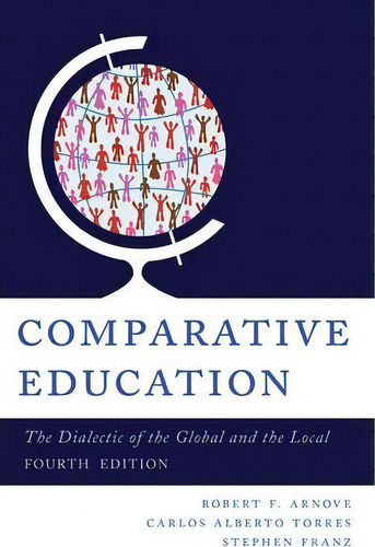 Comparative Education: The Dialectic Of The Global And The Local, De Robert F. Arnove., Vol. 1. Editorial Rowman Littlefield, Tapa Dura, Edición Fourth Edition En Inglés