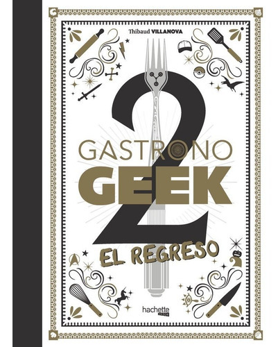 GASTRONOGEEK 2 EL REGRESO, de Villanova, Thibaud. Editorial Hachette, tapa dura en español