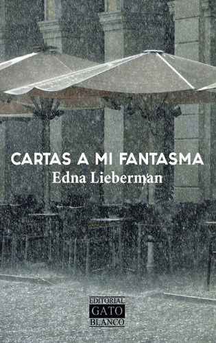 Cartas A Mi Fantasma, De Lieberman, Edna. Editorial Gato Blanco, Tapa Blanda, Edición 01 En Español, 2023