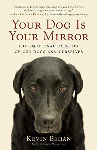 Your Dog Is Your Mirror : The Emotional Capacity Of Our Dogs And Ourselves, De Kevin Behan. Editorial New World Library, Tapa Blanda En Inglés