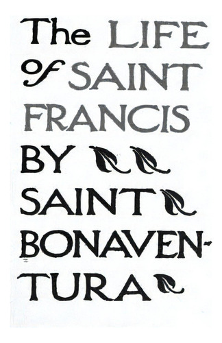 The Life Of Saints Francis By Saint Bonaventura, De Hermenegild Tosf, Brother. Editorial Createspace, Tapa Blanda En Inglés