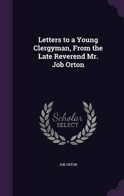 Letters To A Young Clergyman, From The Late Reverend Mr. ...