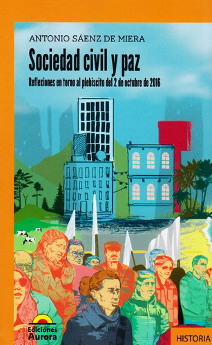 Sociedad civil y paz: reflexiones en torno al plebiscito de, de Antonio Sáenz de Miera. Serie 9585402065, vol. 1. Editorial Ediciones Aurora, tapa blanda, edición 2017 en español, 2017