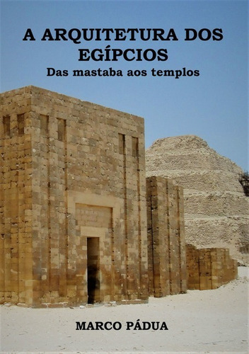 A ARQUITETURA DOS EGÍPCIOS: Das mastaba aos templos, de MARCO PÁDUA. Série Não aplicável Editora Clube de Autores, capa mole, edição 1 em português, 2017