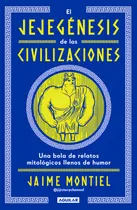 Comprar El Jejegénesis De Las Civilizaciones: Una Bola De Relatos Mitológicos Llenos De Humor, De Jaime Montiel., Vol. 1.0. Editorial Aguilar, Tapa Blanda, Edición 1.0 En Español, 2024
