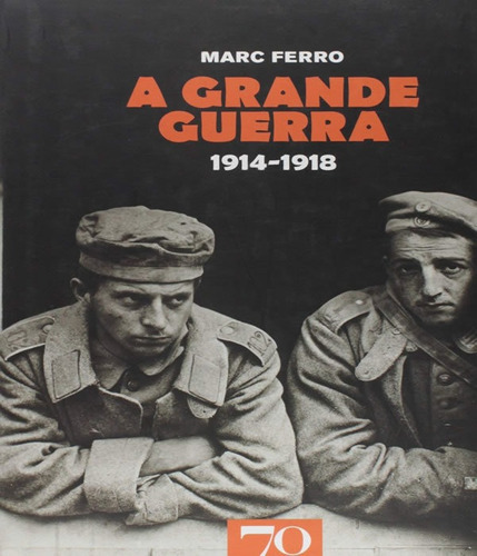 A Grande Guerra 1914 1918: A Grande Guerra 1914 1918, De Ferro, Marc. Editora Edicoes 70 (almedina), Capa Mole, Edição 1 Em Português