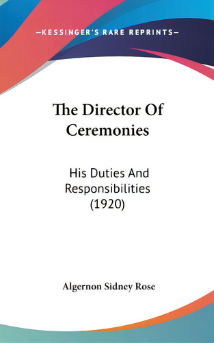 The Director Of Ceremonies: His Duties And Responsibilities (1920), De Rose, Algernon Sidney. Editorial Kessinger Pub Llc, Tapa Dura En Inglés