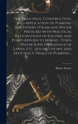 The Principles, Construction, And Application Of Pumping Machinery (steam And Water Pressure) Wit..., De Davey, Henry 1843-1928. Editorial Legare Street Pr, Tapa Dura En Inglés