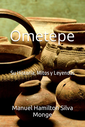 Libro: Ometepe: Su Historia, Mitos Y Leyendas (spanish Editi