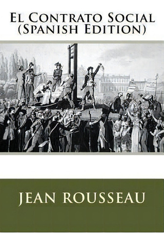 El Contrato Social (spanish Edition), De Jean Jacques Rousseau. Editorial Createspace Independent Publishing Platform, Tapa Blanda En Español