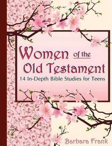 Women Of The Old Testament: 14 In-depth Bible Studies For Teens With Mother-daughter Discussion S..., De Barbara Frank. Editorial Cardamom Publishers, Tapa Blanda En Inglés