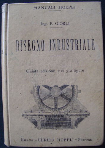 Disegno Industrialé. Manuali Hoepli. E. Giorli. 1913 49n 047