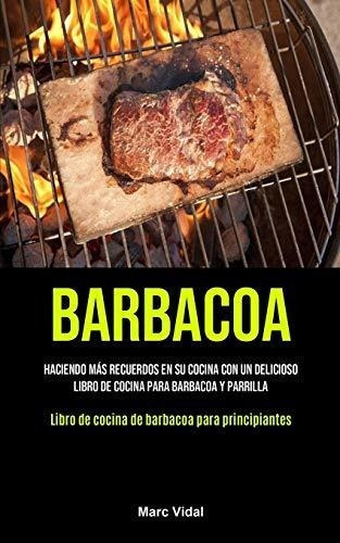 Barbacoa Haciendo Mas Recuerdos En Su Cocina Con Un