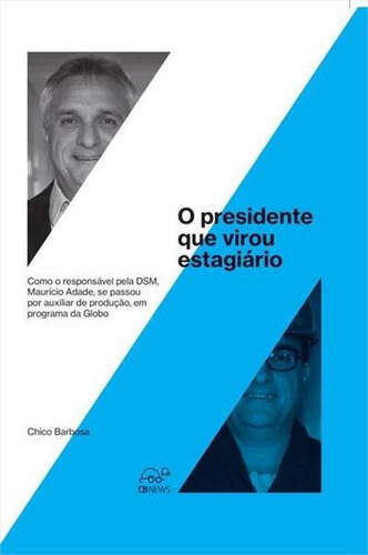 O Presidente Que Virou Estagiario - 1ªed.(2019), De Chico Barbosa. Editora Cb News, Capa Mole, Edição 1 Em Português, 2019