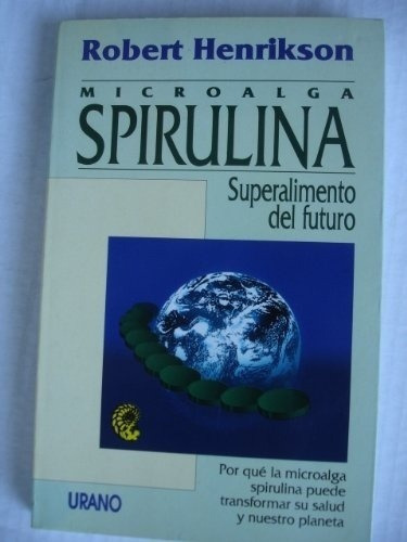 Microalga Spirulina  Superalimento Del Futuro - Henr, de HENRIKSON, ROBERT. Editorial URANO en español