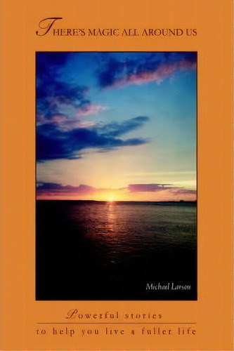 There's Magic All Around Us, De Michael Larson. Editorial Iuniverse, Tapa Dura En Inglés