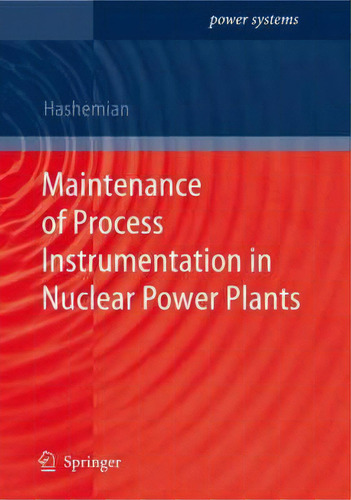 Maintenance Of Process Instrumentation In Nuclear Power Plants, De H. M. Hashemian. Power Systems, Vol. 1. Editorial Springer-verlag Berlin And Heidelberg Gmbh & Co. Kg, Tapa Dura En Inglés