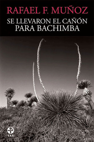 Se llevaron el cañón para Bachimba, de Muñoz, Rafael F.. Editorial Ediciones Era en español, 2012