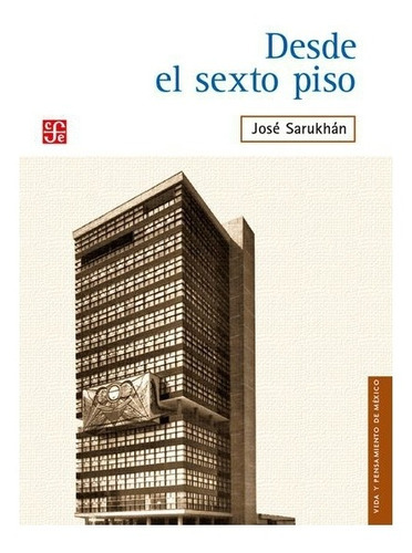 Desde El Sexto Piso, De José Sarukhán., Vol. Volúmen Único. Editorial Fondo De Cultura Económica, Tapa Blanda En Español, 2017