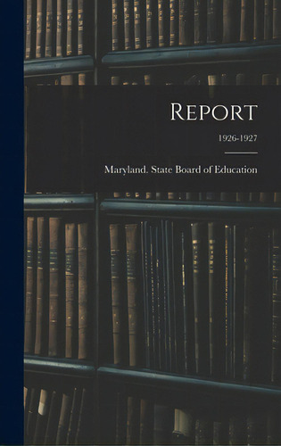 Report; 1926-1927, De Maryland State Board Of Education. Editorial Legare Street Pr, Tapa Dura En Inglés