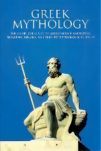 Greek Mythology : The Complete Guide To Greek Gods & Goddesses, Monsters, Heroes, And The Best My..., De Peter Komak. Editorial Ingram Publishing, Tapa Blanda En Inglés