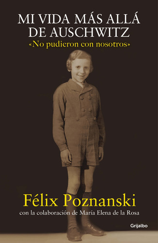 Mi vida más allá de Auschwitz: No pudieron con nosotros, de Poznanski, Félix. Serie Biografía y memorias Editorial Grijalbo, tapa blanda en español, 2020