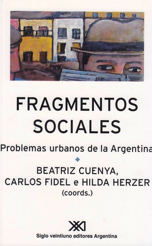 Fragmentos Sociales: Problemas Urbanos En La Argentina, De Cuenya Fidel Herzer. Serie N/a, Vol. Volumen Unico. Editorial Siglo Xxi, Tapa Blanda, Edición 1 En Español, 2004