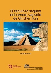 El Fabuloso Saqueo Del Cenote Sagrado De Chichén Itzá