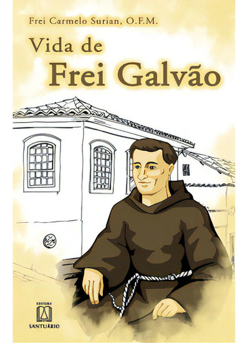 Vida De Frei Galvao:  O Frade Menor Que São Paulo Aprisionou , De Surian Carmelo. Editora Santuário, Capa Mole Em Português, 2005