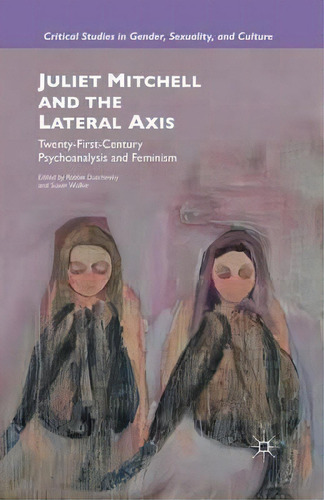 Juliet Mitchell And The Lateral Axis : Twenty-first-century Psychoanalysis And Feminism, De R. Duschinsky. Editorial Palgrave Macmillan, Tapa Blanda En Inglés