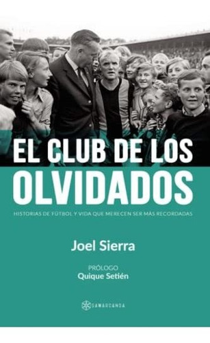 El Club De Los Olvidados: Historias De Fútbol Y Vida Que Mer