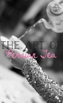 The Art Of Persian Tea - Farahnaz Amirsoleymani