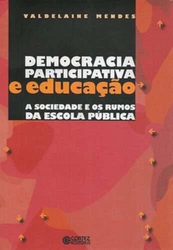 Democracia participativa e educação: a sociedade e os rumos da escola pública, de Mendes, Valdelaine. Cortez Editora e Livraria LTDA, capa mole em português, 2009