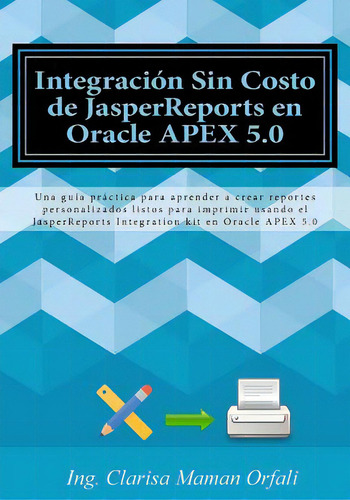 Integraciãâ³n Sin Costo De Jasperreports En Oracle Apex 5.0: Una Guãâa Prãâ¡ctica Para Aprend..., De Maman Orfali, Clarisa. Editorial Createspace, Tapa Blanda En Español