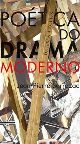 Poética Do Drama Moderno: De Ibsen A Koltes, De Sarrazac, Jean-pierre. Editora Perspectiva, Capa Mole, Edição 1ª Edição - 2017 Em Português