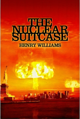The Nuclear Suitcase, De Henry Williams. Editorial Iuniverse, Tapa Dura En Inglés