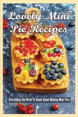 Libro Lovely Mini Pie Recipes : Everything You Need To Kn...