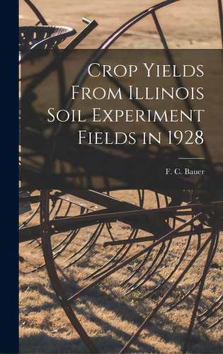 Crop Yields From Illinois Soil Experiment Fields In 1928, De Bauer, F. C. (frederick Charles) 1886-. Editorial Hassell Street Pr, Tapa Dura En Inglés