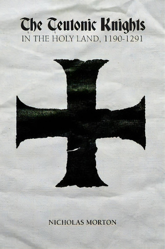 The Teutonic Knights In The Holy Land, 1190-1291, De Nicholas Morton. Editorial Boydell & Brewer Ltd, Tapa Blanda En Inglés