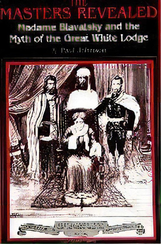The Masters Revealed : Madame Blavatsky And The Myth Of The Great White Lodge, De K. Paul Johnson. Editorial State University Of New York Press, Tapa Blanda En Inglés