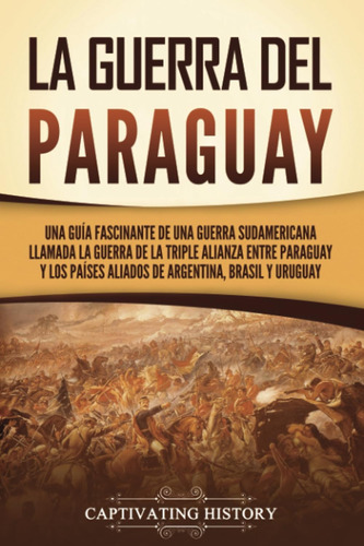 Libro: La Guerra Del Paraguay: Una Guía Fascinante De Una Gu