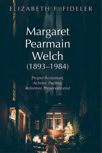 Margaret Pearmain Welch (1893-1984) : Proper Bostonian, Activist, Pacifist, Reformer, Preservatio..., De Elizabeth F Fideler. Editorial Resource Publications (ca), Tapa Dura En Inglés